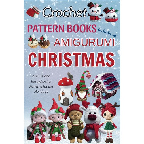 Crochet Pattern Books Amigurumi Christmas: 21 Cute and Easy Crochet Patterns For the Holidays