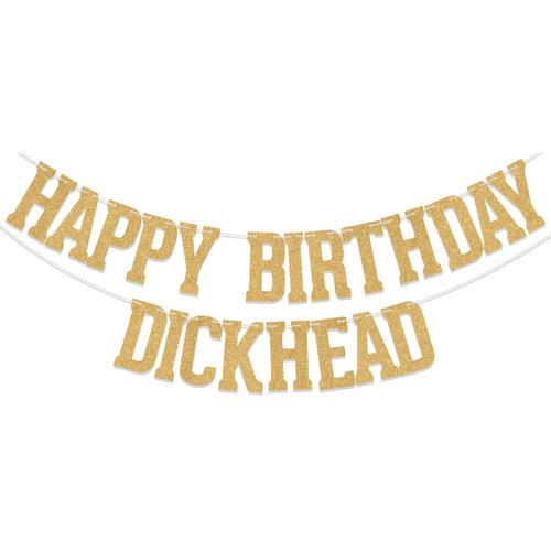 Happy Birthday Dickhead Banner,Go Shawty It's Your Birthday,Older Wiser Hotter,Golden Themed Happy Birthday Party Supplies Gold Glitter