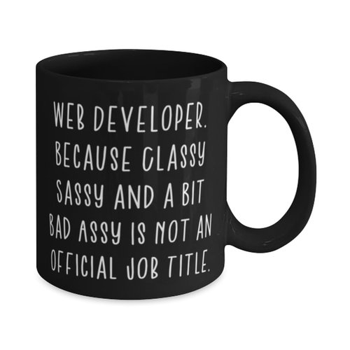 Web Developer. Because Classy Sassy and a Bit Bad. 11oz 15oz Mug, Web developer Cup, Cool Gifts For Web developer from Friends, Web developer mug, Web developer coffee mug, Web developer tea mug, Web