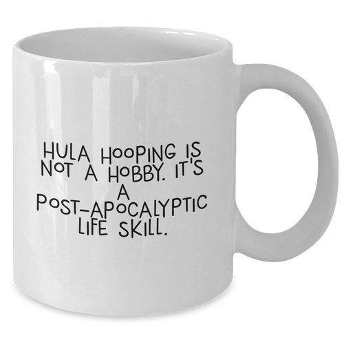 Hula Hooping Gifts for Hula Hooping Enthusiasts from Friends, Hula Hooping Is Not A Hobby. It's A Post-apocalyptic Life Skill. White Coffee Mug