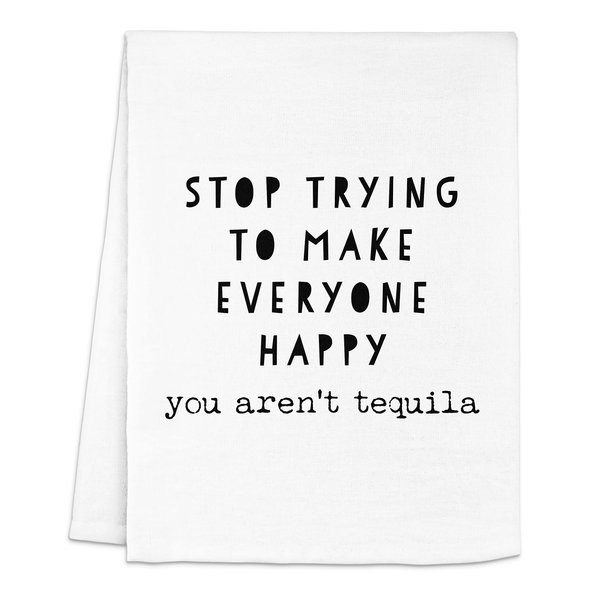 Funny Kitchen Towel - Stop Trying To Make Everyone Happy, You Aren't Tequila - Flour Sack Dish Towel, Sweet Housewarming Gift, Tequila Gift, Gift for Tequila Lover, Margarita Kit - White