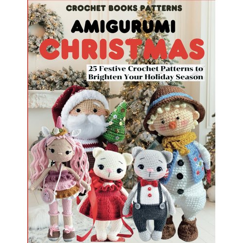 Crochet Books Patterns Amigurumi Christmas: 25 Festive Crochet Patterns to Brighten Your Holiday Season