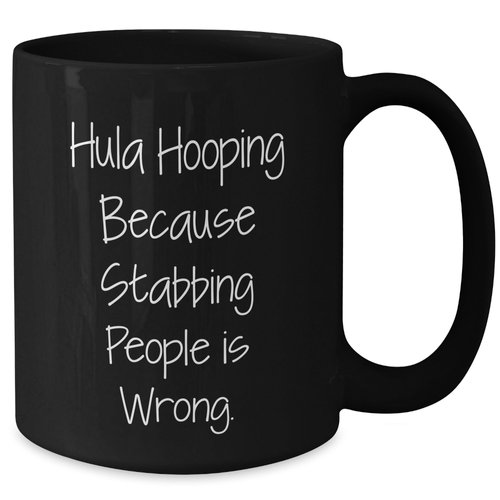Funny Hula Hooping Gifts for Friends Who Know Hula Hooping Because Stabbing People Is Wrong Black Coffee Mug