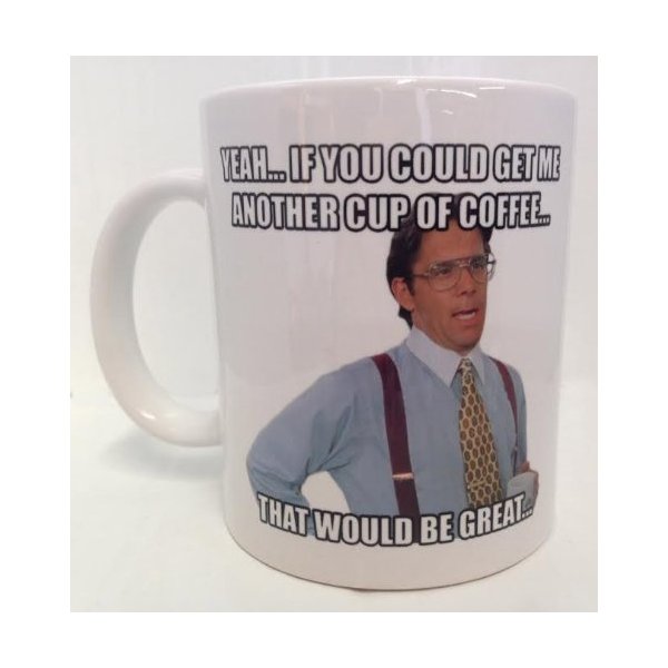 Yeah... If You Could Get Me Another Cup of Coffee... That Would Be Great... 11oz Ceramic Coffee Mug by Cotton Cult