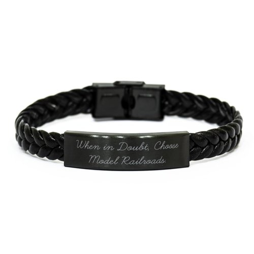 Unique Idea Model Railroads Gifts, When in Doubt, Choose, Birthday Braided Leather Bracelet For Model Railroads from Friends, Funny model railroad gifts, Funny model train gifts, Funny toy trains,