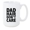 Dad Hair Don't Care 15 ounce Ceramic Coffee Mug Tea Cup by Moonlight4225