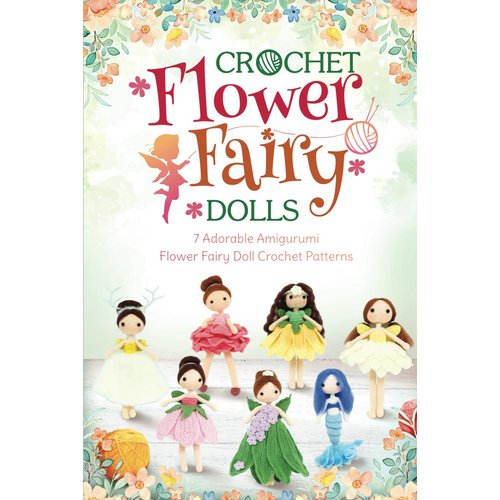 Crochet Flower Fairy Dolls: Adorable Amigurumi Flower Doll Crochet Patterns: Mini Pretty Dolls with Flower Patterns