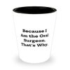 Because I Am the Oral Surgeon. That's Why. Shot Glass, Oral surgeon Ceramic Cup, Unique Gifts For Oral surgeon, Dental health, Toothbrush, Toothpaste, Floss, Mouthwash