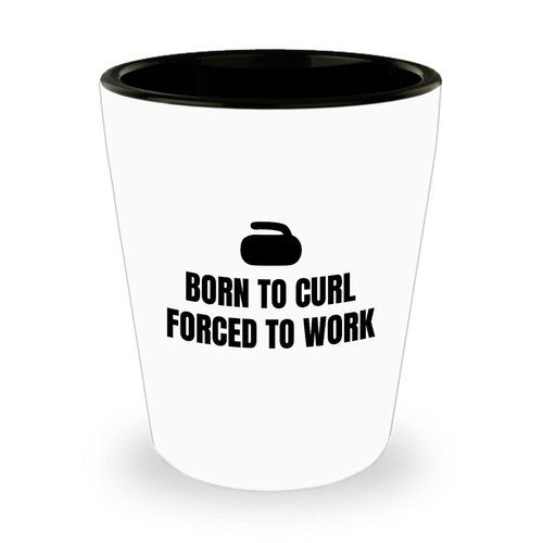 Funny Curling Shot Glass - Curling Gifts - Curler Present - Curling Sport - Born To Curl Forced To Work