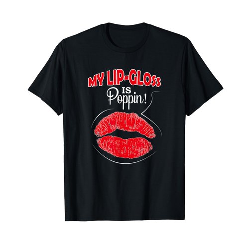 My Lip Gloss Is Poppin Love Lipstick Lip Gloss Boss Shirt T-Shirt