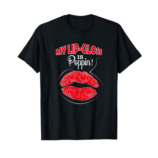 My Lip Gloss Is Poppin Love Lipstick Lip Gloss Boss Shirt T-Shirt