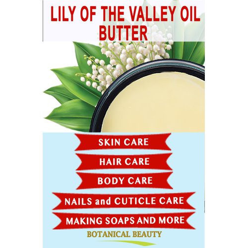 Botanical Beauty LILY OF THE VALLEY OIL BUTTER 100% Natural 4 Fl.oz.- 120 ml. Lily of the Valley Essential Oil in Shea Nut Butter for FACE, SKIN, BODY, HAIR, NAILS. Beauty Skin Moisturizer Oil Butter