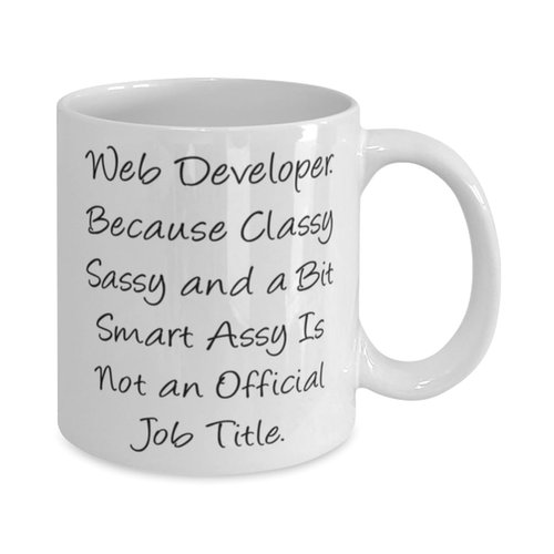 Gag Web developer 11oz 15oz Mug, Web Developer. Because Classy Sassy and a, Present For Coworkers, Unique Gifts From Coworkers, Web developer novelty items, Web developer tshirts, Web developer mugs,