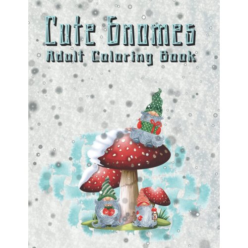 Cute Gnomes Adult Coloring Book: Magical Garden Activity Book For Adults, Holiday Seasons Colouring Book For Grown-ups, Scandinavian Gones Book For Stress Relive