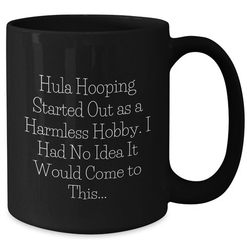 Hula Hooping Fun Gifts for Friends, Hula Hooping Lovers, or Family Members - Christmas Unique Gifts from Friends or Family - 'Hula Hooping Started Out As A Harmless Hobby...' Black Coffee Mug