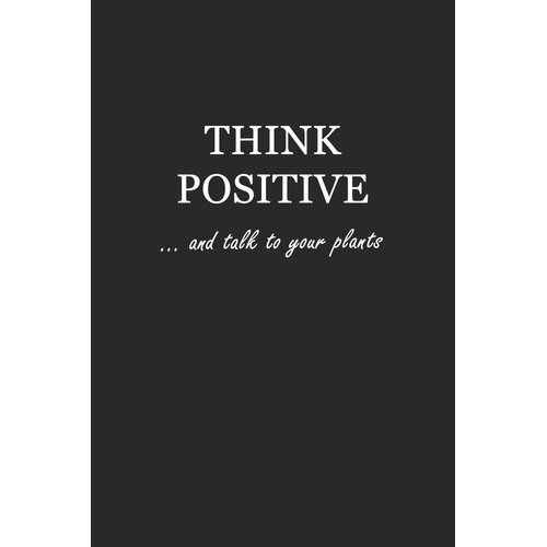 Sketchbook: Think Positive… and talk to your plants 6x9 - BLANK JOURNAL WITH NO LINES - Journal notebook with unlined pages for drawing and writing on blank paper