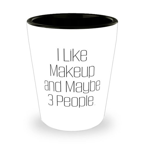 Cool Makeup, I Like Makeup and Maybe 3 People, Inappropriate Birthday Shot Glass For Men Women