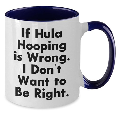 Hula Hooping Fun, Two Tone Coffee Mug, If Hula Hooping Is Wrong I Don't Want To Be Right., Christmas Unique Gifts from Friends and Family, Hula Hooping Lovers