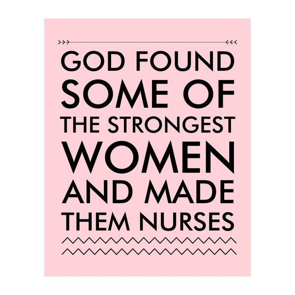 God Found Strongest Women - Inspirational Wall Decor, Motivational Wall Art Print for Home Decor, Office Decor, School Decor. Great Gift of Appreciation for Nurses & Nursing Students! Unframed - 8X10