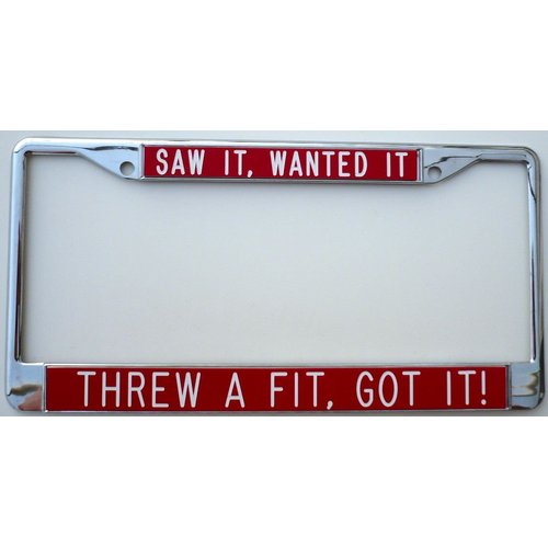 Saw It, Wanted It, Threw a Fit, Got It!-Red-License Plate Frame