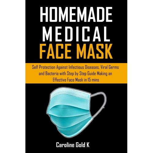 HOMEMADE MEDICAL FACE MASK: Self-protection against Infectious diseases, Viral Germs and bacteria with step-by-step Guide making an effective face mask in 15 mins