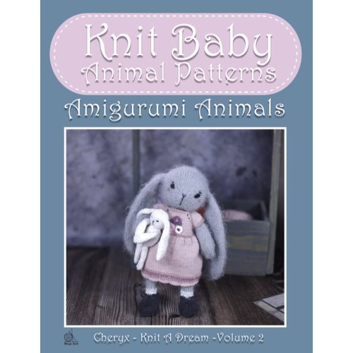 Knit Baby Animal Patterns: Amigurumi - Complete Guide To Knit Animals Techniques Made Easy (Knitting and Crochet Patterns Amigurumi)