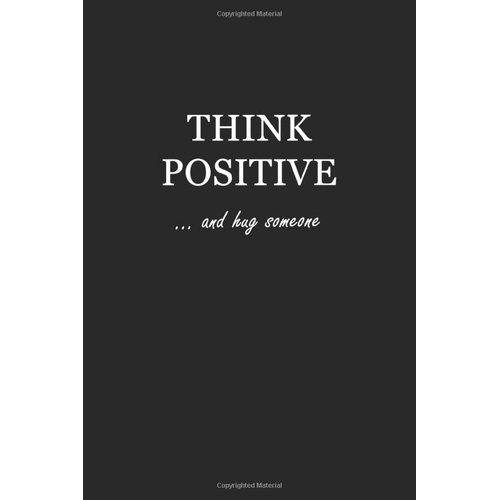 Sketchbook: Think Positive… and hug someone 6x9 - BLANK JOURNAL WITH NO LINES - Journal notebook with unlined pages for drawing and writing on blank paper
