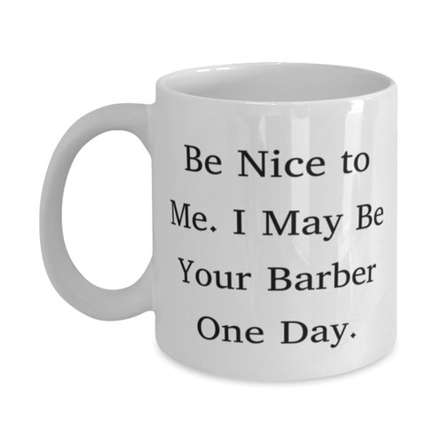 Be Nice to Me. I May Be Your Barber One Day. 11oz 15oz Mug, Barber Cup, New Gifts For Barber from Coworkers, Barber birthday gift ideas, Barber birthday gift basket, Barber birthday gift card, Barber