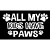 All My Kids Have Paws Decal- {White} 5" Sticker - Dog Sticker, Animal Lover, Adopt, cat mom, Puppy, Kitties, cat Sticker, Dog mom, Dog dad, SIX776W