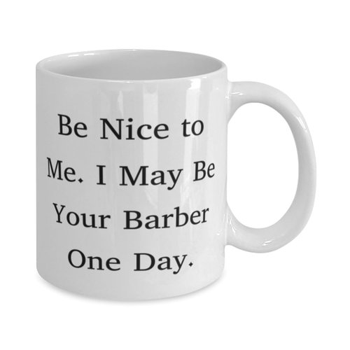Be Nice to Me. I May Be Your Barber One Day. 11oz 15oz Mug, Barber Cup, New Gifts For Barber from Coworkers, Barber birthday gift ideas, Barber birthday gift basket, Barber birthday gift card, Barber