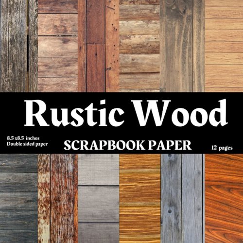 Rustic Wood Scrapbook Paper Vol 1: Rustic wood pieces patterns scrapbook paper , 12 Rustic wood scrapbook paper for scrapbooking, junk journal, mixed ... decorative arts. Rustic wood scrapbook paper.
