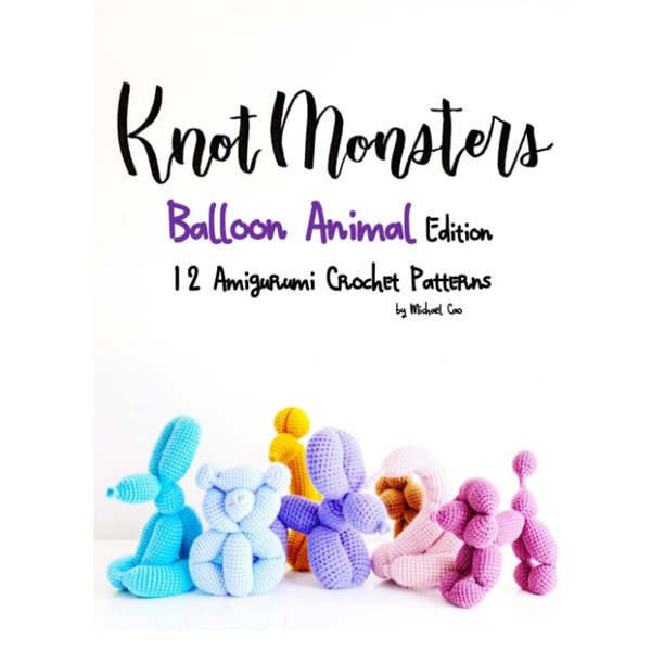 Knotmonsters: Balloon Animal Edition: 12 Amigurumi Crochet Patterns