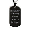 New Makeup Black Dog Tag, If Makeup is Wrong, I Don't Want to Be., Gifts for Friends, Present from, Engraved Pendant Necklace for Makeup