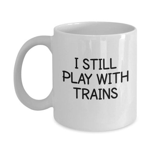 I Still Play With Trains Engineer Conductor Toy Model Train Coffee Mug